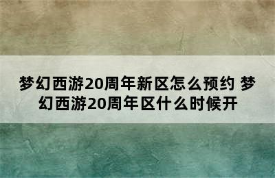 梦幻西游20周年新区怎么预约 梦幻西游20周年区什么时候开